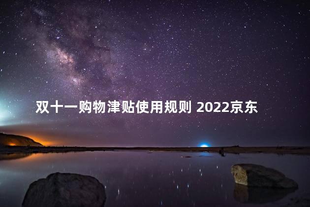 双十一购物津贴使用规则 2022京东双十一plus超级补贴一个商品能用几次